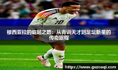 穆西亚拉的崛起之路：从青训天才到足坛新星的传奇旅程